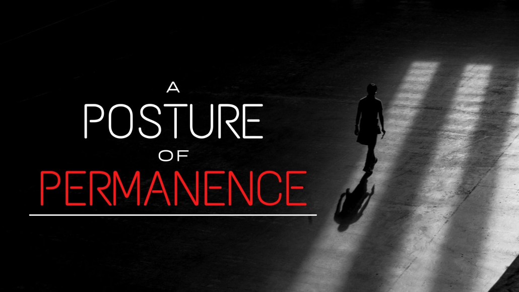 A Posture of Permanence