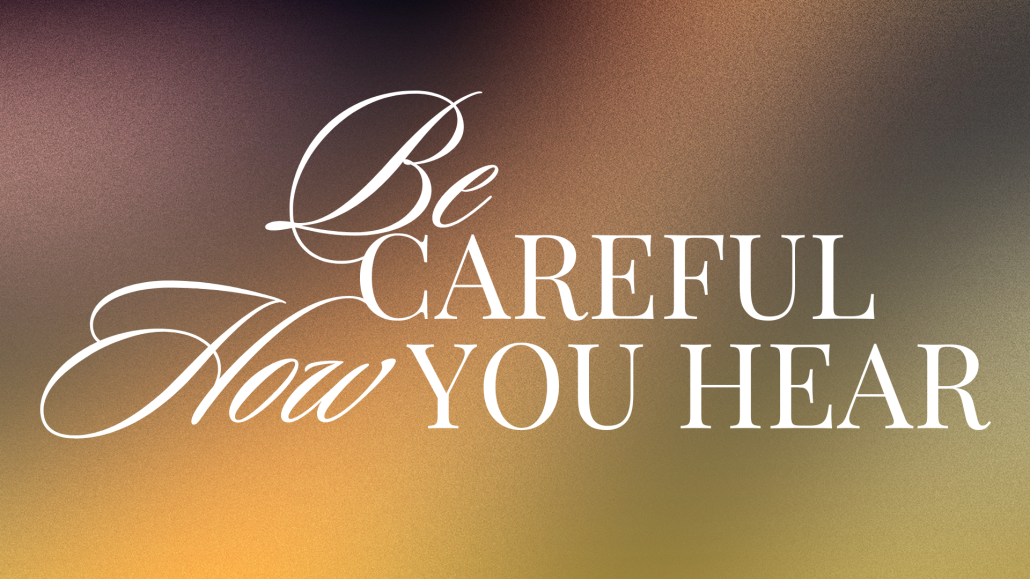 Be Careful How You Hear