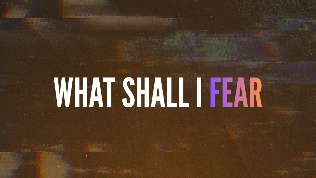 What Shall I Fear?